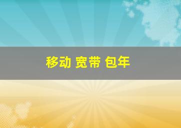 移动 宽带 包年